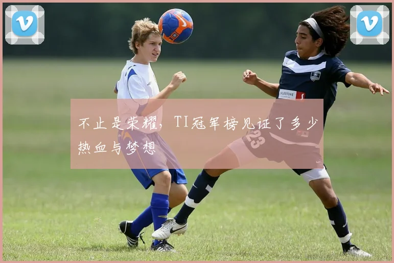 不止是荣耀,TI冠军榜见证了多少热血与梦想