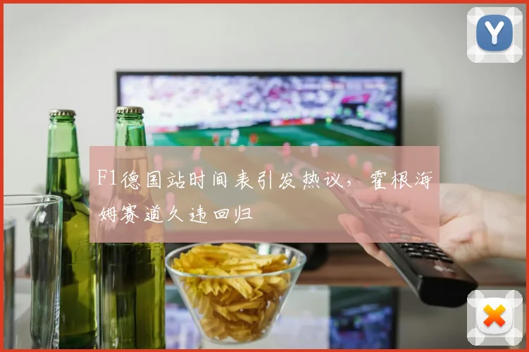 F1德国站时间表引发热议，霍根海姆赛道久违回归