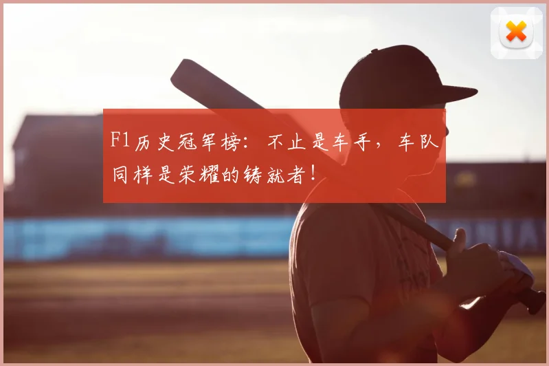 F1历史冠军榜：不止是车手，车队同样是荣耀的铸就者！